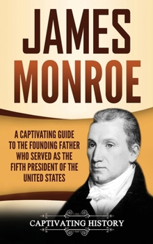 James Monroe: A Captivating Guide to the Founding Father Who Served as the Fifth President of the United States