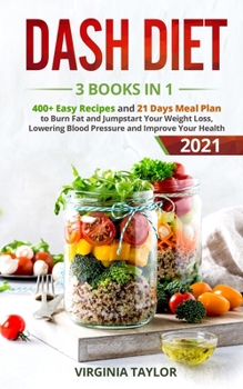 Paperback Dash Diet 3 Books in 1: 400+ Easy Recipes and 21 Days Meal Plan to Burn Fat and Jumpstart Your Weight Loss, Lowering Blood Pressure and Improv Book