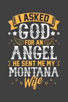 Paperback I Asked God for Angel He sent Me My Montana Wife: Blank lined journal 100 page 6 x 9 Retro Birthday Gifts For Wife From Husband - Favorite US State We Book