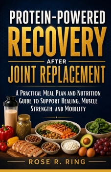 Protein-Powered Recovery After Joint Replacement: A Practical Meal Plan and Nutrition Guide to Support Healing, Muscle Strength, and Mobility