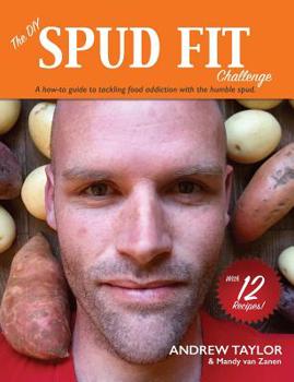 Paperback The DIY Spud Fit Challenge: A How-To Guide To Tackling Food Addiction With The Humble Spud Book