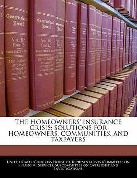 Paperback The Homeowners' Insurance Crisis: Solutions for Homeowners, Communities, and Taxpayers Book