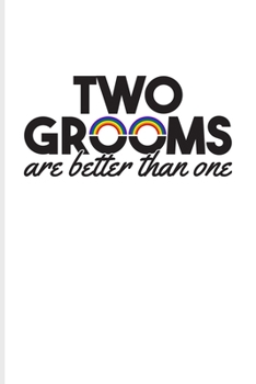 Paperback Two Grooms Are Better Than One: 100 Days Why I Love You Journal For Lgbtq Rights, Pride Parade & Gay Humor Fans - 6x9 - 101 pages Book