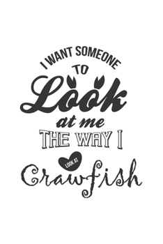 Paperback I Want Someone To Look At Me The Way I Look at Crawfish: Funny Crawfish Notebook for any seafood and crayfish lover.Fun Crawdaddy Quotes and Sayings . Book