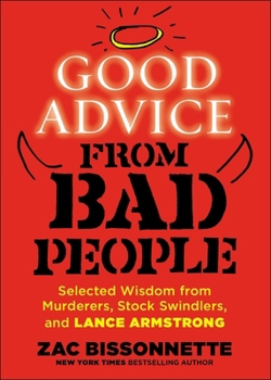 Paperback Good Advice from Bad People: Selected Wisdom from Murderers, Stock Swindlers, and Lance Armstrong Book