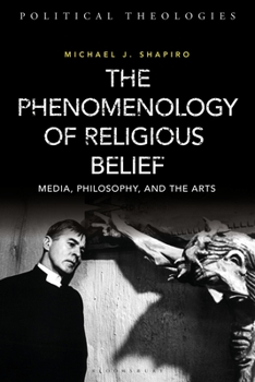 Paperback The Phenomenology of Religious Belief: Media, Philosophy, and the Arts Book