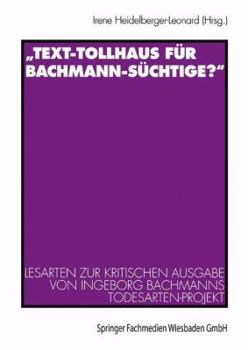 Text-Tollhaus Fur Bachmann-Suchtige?: Lesarten Zur Kritischen Ausgabe Von Ingeborg Bachmanns Todesarten-Projekt. Mit Einer Dokumentation Zur Rezeption in Zeitschriften Und Zeitungen