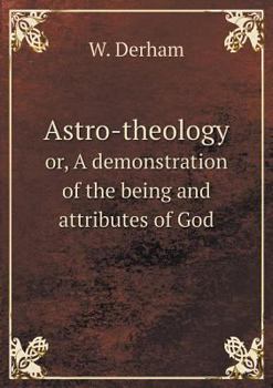Paperback Astro-theology or, A demonstration of the being and attributes of God Book