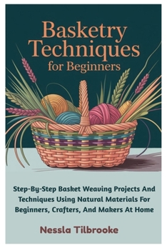Paperback Basketry Techniques For Beginners: Step-By-Step Basket Weaving Projects And Techniques Using Natural Materials For Beginners, Crafters, And Makers At Book