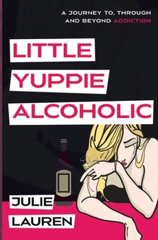 Paperback Little Yuppie Alcoholic: A Journey of Hope, Help, and Heart Book