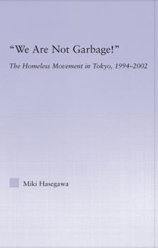 Hardcover We Are Not Garbage!: The Homeless Movement in Tokyo, 1994-2002 Book