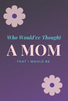 Paperback Who Would've Thought That I Would Be A Mom Book