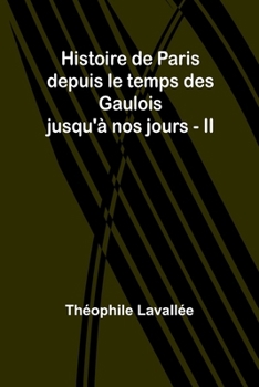 Paperback Histoire de Paris depuis le temps des Gaulois jusqu'à nos jours - II [French] Book