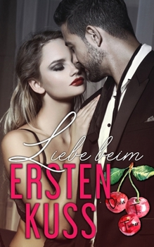 Liebe beim ersten Kuss (Die Liebe kommt zuerst) (German Edition)