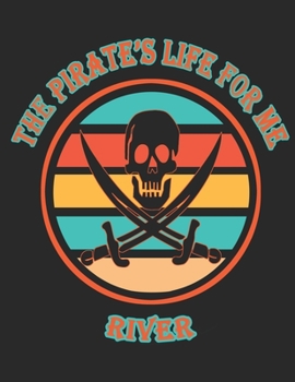 The Pirate's Life For Me River: 8.5x11.  110 page.  Dot Grid.  Funny Pirate Vintage Skull Crossbone Sword Cover journal composition book (Notebook School Office Supplies) for Boys
