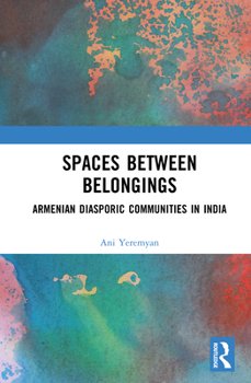 Hardcover Spaces Between Belongings: Armenian Diasporic Communities in India Book