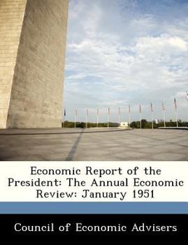 Economic Report of the President: The Annual Economic Review: January 1951