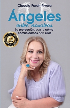 Ángeles entre nosotros: Su protección, paz y cómo comunicarnos con ellos (Spanish Edition)