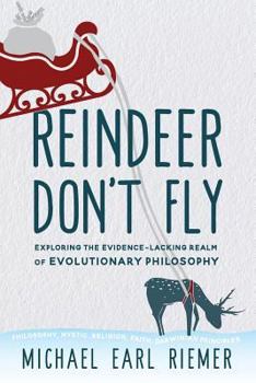 Paperback Reindeer Don't Fly: Exploring the Evidence-Lacking Realm of Evolutionary Philosophy Book