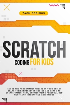 Paperback Scratch Coding for Kids: Evoke the Programmer Wizard in Your Child! Spark Their Interest in Coding and Learn to Create Games, Text, Stories Usi Book