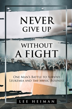 Paperback Never Give Up Without a Fight: One Man's Battle to Survive Leukemia and the Music Business Book