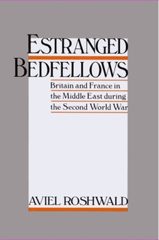 Estranged Bedfellows: Britain and France in the Middle East During the Second World War (Studies in Middle Eastern History)