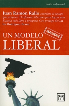 Paperback Un Modelo Realmente Liberal: Juan Ram?n Rallo, Coordina El Equipo Que Propone 33 Reformas Liberales Para Lograr Una Espa?a M?s Libre y Pr?spera. [Spanish] Book