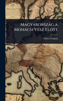 Hardcover Magyarorszàg a Mohàcsi VÃ(c)sz Elött [Hungarian] Book