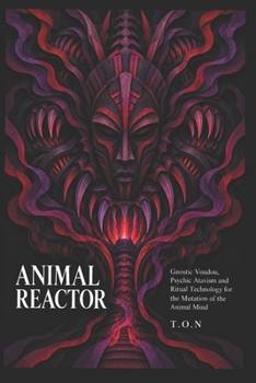 ANIMAL REACTOR: Gnostic Voudon, Psychic Atavism and Ritual Technology for the Mutation of the Animal Mind