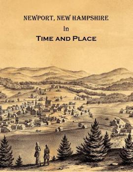 Paperback Newport New Hampshire in Time and Place: A History of Untold Stories, Famous Faces and Forgotten Places in Newport, New Hampshire Book