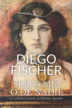 Paperback Serás mía o de nadie: La verdadera muerte de Delmira Agustini [Spanish] Book