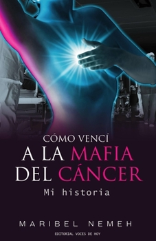 Paperback Cómo vencí a la mafia del cáncer: Mi historia [Spanish] Book