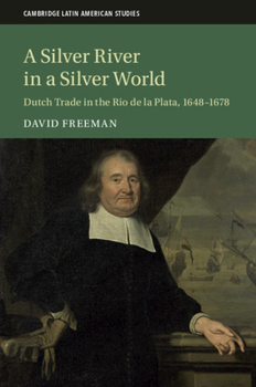 Hardcover A Silver River in a Silver World: Dutch Trade in the Rio de la Plata, 1648-1678 Book