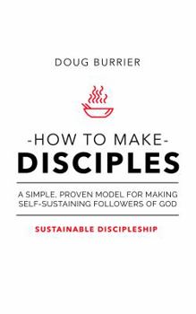 Paperback How to Make Disciples: A simple, proven model for making self-sustaining followers of God Book