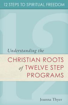 Paperback 12 Steps to Spiritual Freedom: Understanding the Christian Roots of Twelve Step Programs Book