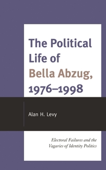 Hardcover Political Life of Bella Abzug, 1976-1998: Electoral Failures and the Vagaries of Identity Politics Book
