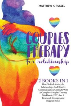 Paperback Couples Therapy for Relationship: How to End Anxiety in Relationships and Resolve Communication Conflicts with a Complete Couples Therapy Workbook (Ef Book