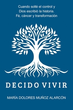 Decido Vivir: Cuando solté el control y Dios escribió la historia. Fe, cáncer y transformación (Spanish Edition)