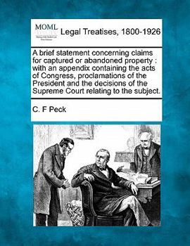 Paperback A Brief Statement Concerning Claims for Captured or Abandoned Property: With an Appendix Containing the Acts of Congress, Proclamations of the Preside Book