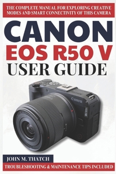 Paperback Canon EOS R50 V User Guide: The Complete Manual for Exploring Creative Modes and Smart Connectivity of this Camera Book