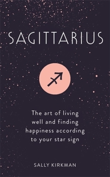 Hardcover Sagittarius: The Art of Living Well and Finding Happiness According to Your Star Sign Book
