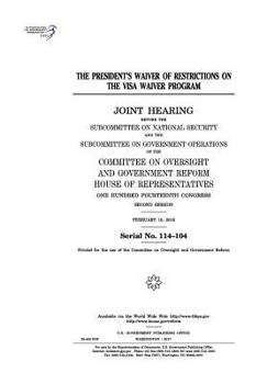 The president’s waiver of restrictions on the Visa Waiver Program : joint hearing before the Subcommittee on National Security and the Subcommittee on ... Committee on Oversight and Government Reform