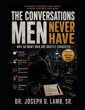 THE CONVERSATIONS MEN NEVER HAVE: Why So Many Men Are Quietly Exhausted (Survival Mode Series)
