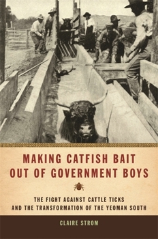 Hardcover Making Catfish Bait Out of Government Boys: The Fight Against Cattle Ticks and the Transformation of the Yeoman South Book