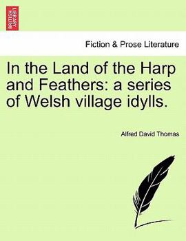 Paperback In the Land of the Harp and Feathers: A Series of Welsh Village Idylls. Book