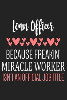 Loan Officer Miracle Worker: Lined Notebook To Write In, Funny Journal For Men And Women, Gag Gift For Loan Officer.