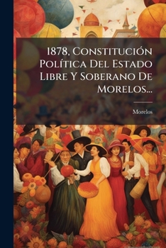 Paperback 1878, Constitución Política Del Estado Libre Y Soberano De Morelos... [Spanish] Book
