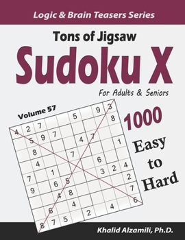 Tons of Jigsaw Sudoku X for Adults & Seniors: 1000 Easy to Hard Puzzles (Logic & Brain Teasers Series)