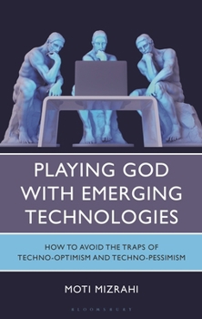 Hardcover Playing God with Emerging Technologies: How to Avoid the Traps of Techno-Optimism and Techno-Pessimism Book