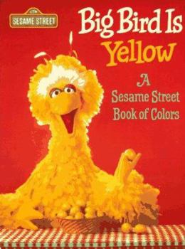 Big Bird is Yellow: A Sesame Street Book of Colors (Sesame Street) - Book  of the Sesame Street